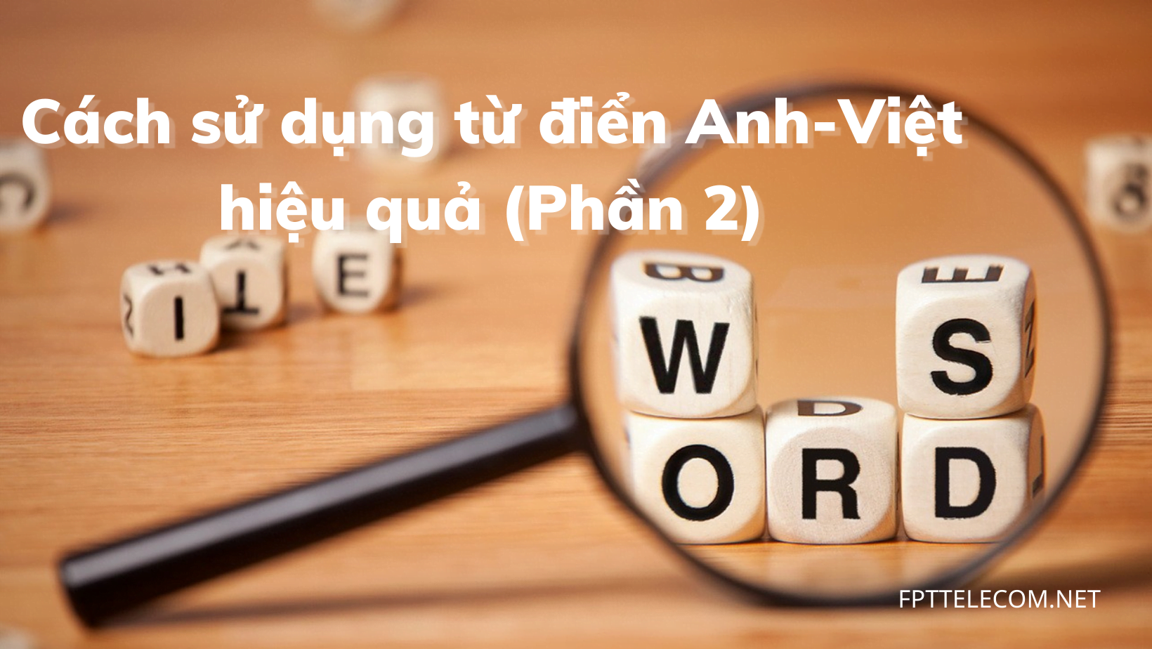 Cách sử dụng từ điển Anh-Việt hiệu quả (Phần 2)