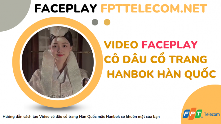 Tạo video hóa trang thành cô dâu cổ trang Hàn Quốc với app FacePlay