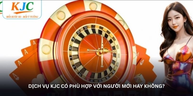 Dịch vụ KJC có phù hợp với người mới hay không?
