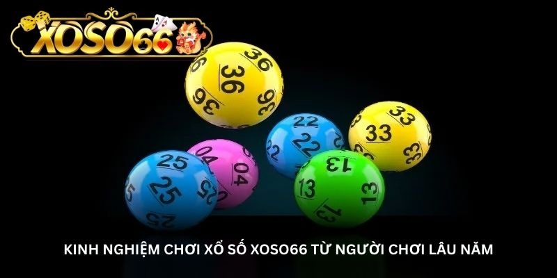 Kinh nghiệm chơi xổ số Xoso66 từ người chơi lâu năm